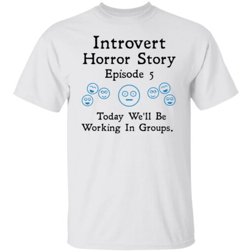 Introvert horror story episode 5 today we'll be working in groups shirt $19.95 redirect01202022230130 6