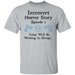 Introvert horror story episode 5 today we'll be working in groups shirt $19.95 redirect01202022230130 7