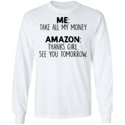 Me take all my money amazon thanks girl see you tomorrow shirt $19.95 redirect01212022000103