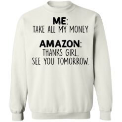 Me take all my money amazon thanks girl see you tomorrow shirt $19.95 redirect01212022000104 2