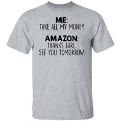 Me take all my money amazon thanks girl see you tomorrow shirt $19.95 redirect01212022000104 4