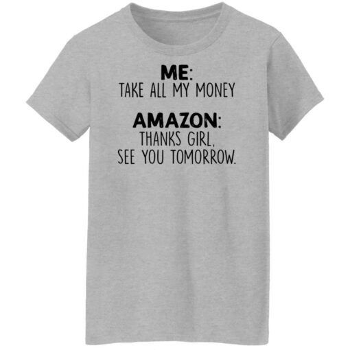 Me take all my money amazon thanks girl see you tomorrow shirt $19.95 redirect01212022000105 1