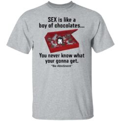 Sex is like a boy of chocolates you never know shirt $19.95