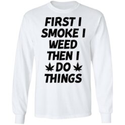 First i smoke weed then i do things shirt $19.95 redirect01242022030110 1