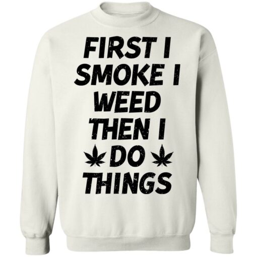 First i smoke weed then i do things shirt $19.95 redirect01242022030110 5