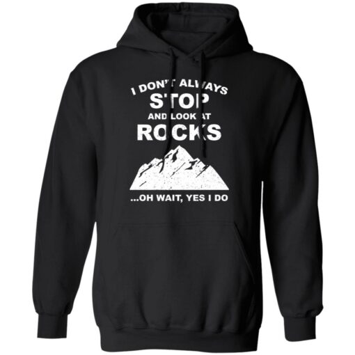 I don’t always stop and look at rocks oh wait yes i do shirt $19.95 redirect01272022220140 2