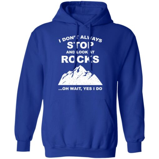 I don’t always stop and look at rocks oh wait yes i do shirt $19.95 redirect01272022220140 3