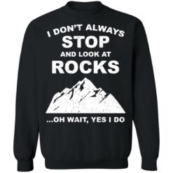 I don’t always stop and look at rocks oh wait yes i do shirt $19.95 redirect01272022220140 4