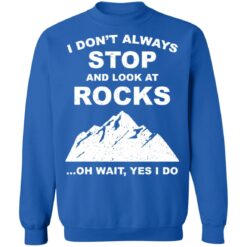I don’t always stop and look at rocks oh wait yes i do shirt $19.95 redirect01272022220140 5