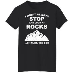 I don’t always stop and look at rocks oh wait yes i do shirt $19.95 redirect01272022220140 8