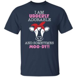 Cow i am udderly adorable a sometimes moody shirt $19.95