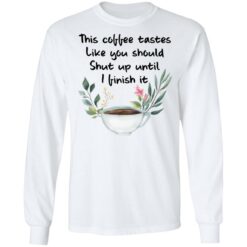 This coffee tastes like you should shut up until i finish it shirt $19.95 redirect01272022230129 1