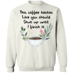 This coffee tastes like you should shut up until i finish it shirt $19.95 redirect01272022230129 5