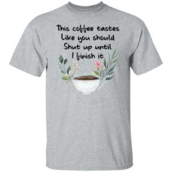 This coffee tastes like you should shut up until i finish it shirt $19.95 redirect01272022230129 7