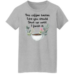 This coffee tastes like you should shut up until i finish it shirt $19.95 redirect01272022230129 9