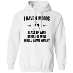 I have 4 moods glass of wine bottle of wine whole damn winery shirt $19.95