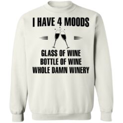 I have 4 moods glass of wine bottle of wine whole damn winery shirt $19.95