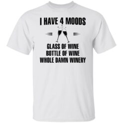 I have 4 moods glass of wine bottle of wine whole damn winery shirt $19.95 redirect02072022220230 2
