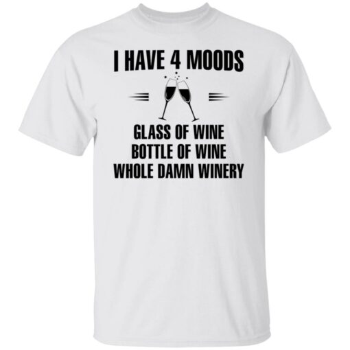 I have 4 moods glass of wine bottle of wine whole damn winery shirt $19.95