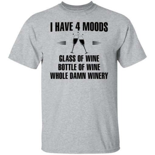 I have 4 moods glass of wine bottle of wine whole damn winery shirt $19.95