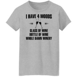 I have 4 moods glass of wine bottle of wine whole damn winery shirt $19.95