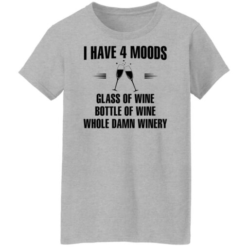 I have 4 moods glass of wine bottle of wine whole damn winery shirt $19.95