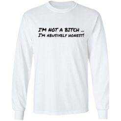 I’m not a b*tch i'm abusively honest shirt $19.95