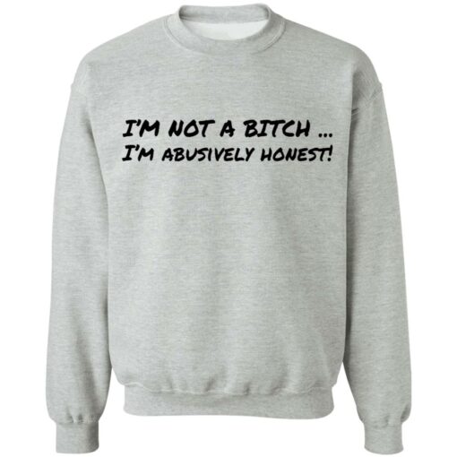 I’m not a b*tch i'm abusively honest shirt $19.95