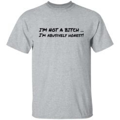 I’m not a b*tch i'm abusively honest shirt $19.95 redirect02072022220251 7