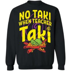 No taki when teacher taki shirt $19.95