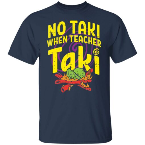 No taki when teacher taki shirt $19.95