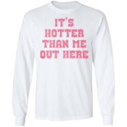 It's hotter than me out here shirt $19.95