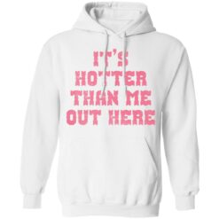 It's hotter than me out here shirt $19.95