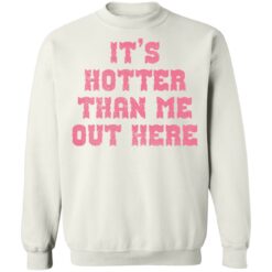 It's hotter than me out here shirt $19.95