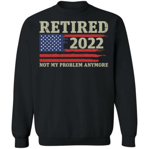 Retired 2022 not my problem anymore shirt $19.95 redirect02082022010219 4