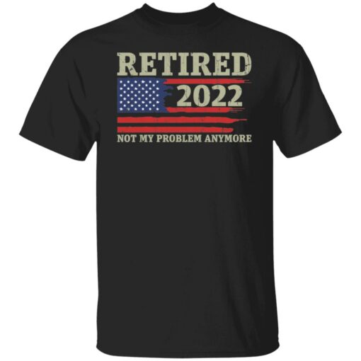 Retired 2022 not my problem anymore shirt $19.95 redirect02082022010219 6