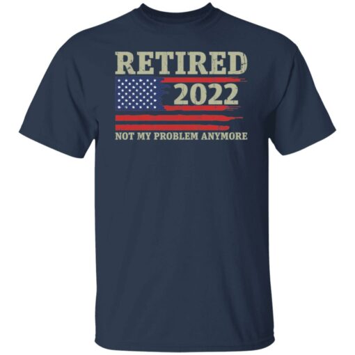 Retired 2022 not my problem anymore shirt $19.95 redirect02082022010219 7