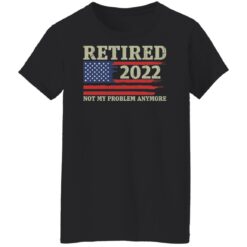 Retired 2022 not my problem anymore shirt $19.95 redirect02082022010219 8