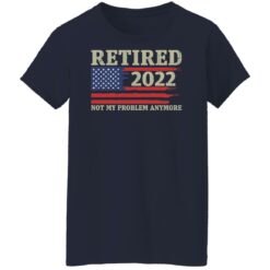 Retired 2022 not my problem anymore shirt $19.95 redirect02082022010219 9