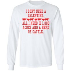 I don't need a valentine all i need is 1000 acres shirt $19.95