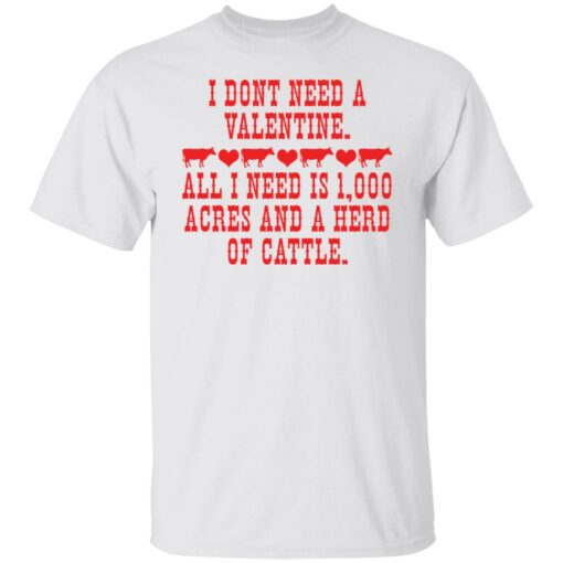 I don't need a valentine all i need is 1000 acres shirt $19.95