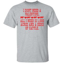 I don't need a valentine all i need is 1000 acres shirt $19.95