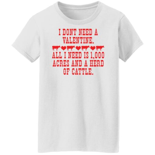 I don't need a valentine all i need is 1000 acres shirt $19.95