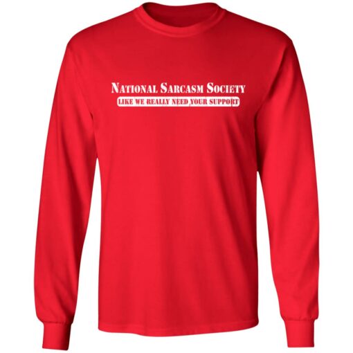 National sarcasm society like we really need your support shirt $19.95