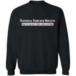 National sarcasm society like we really need your support shirt $19.95