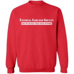 National sarcasm society like we really need your support shirt $19.95 redirect02082022020250 5