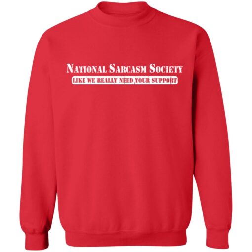 National sarcasm society like we really need your support shirt $19.95