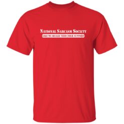 National sarcasm society like we really need your support shirt $19.95 redirect02082022020250 7