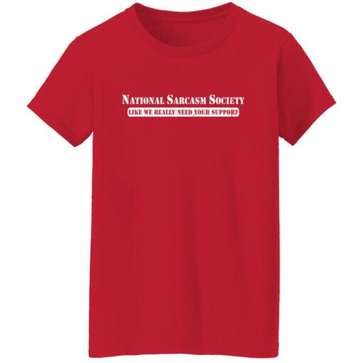 National sarcasm society like we really need your support shirt $19.95