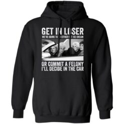 The Golden Girls get in loser we're going to either get ice cream shirt $19.95 redirect02082022040208 2